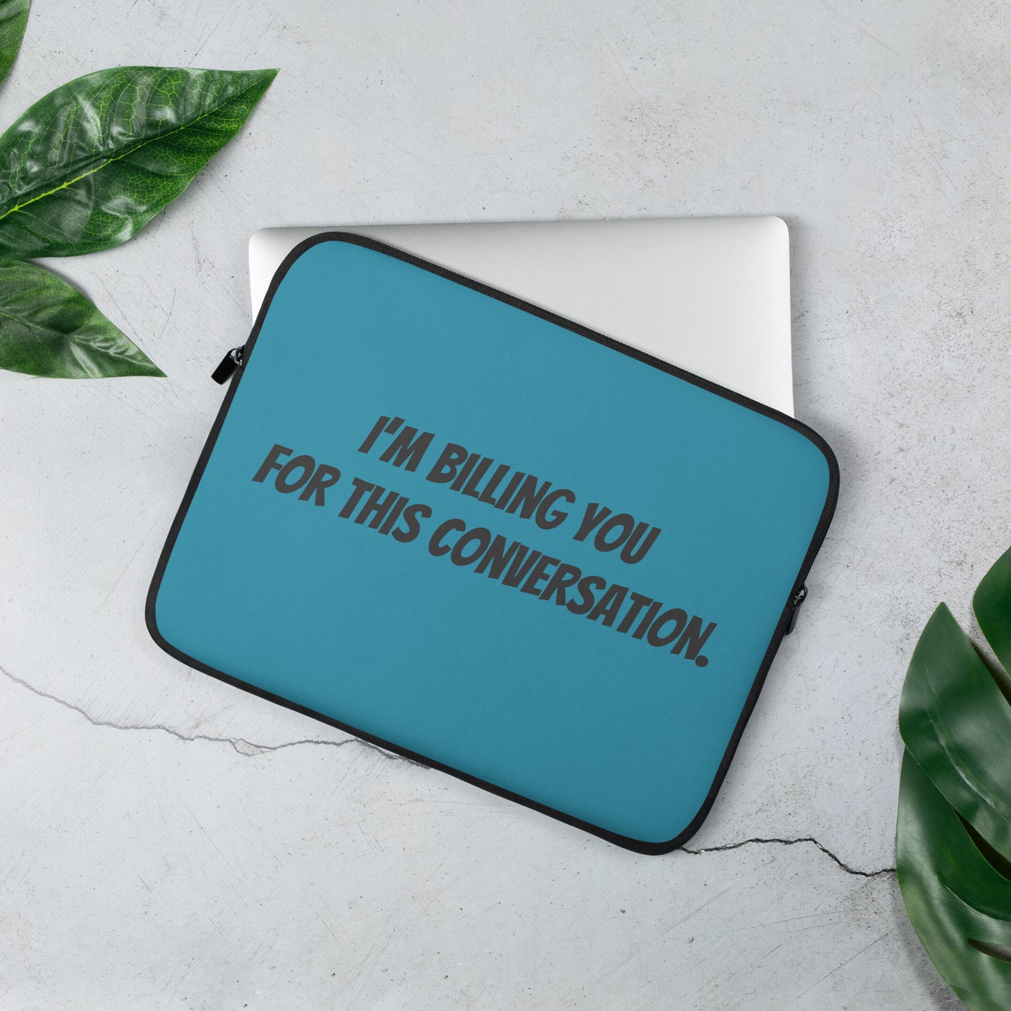 Laptop Sleeve -I’m Billing You for this Conversation