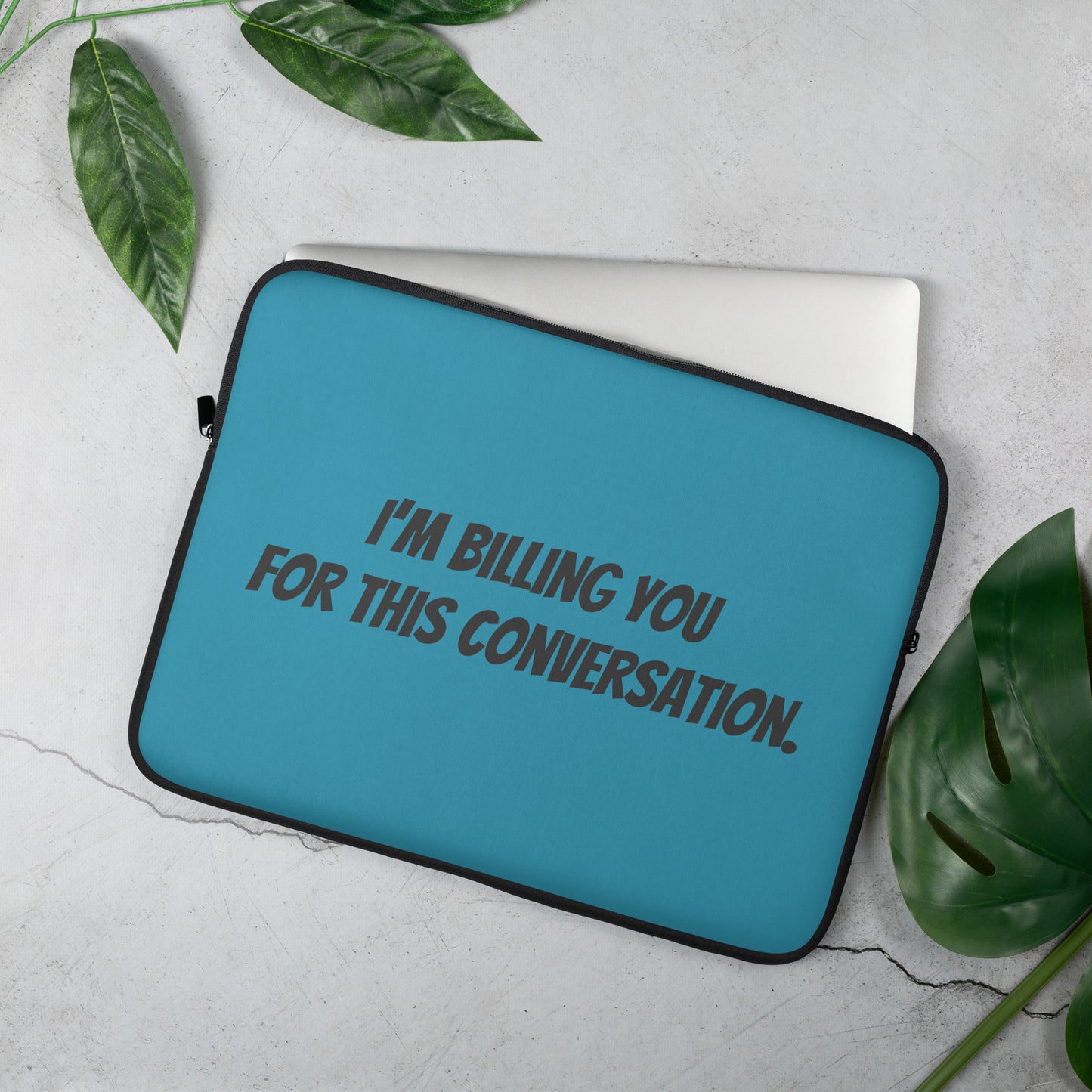 Laptop Sleeve -I’m Billing You for this Conversation